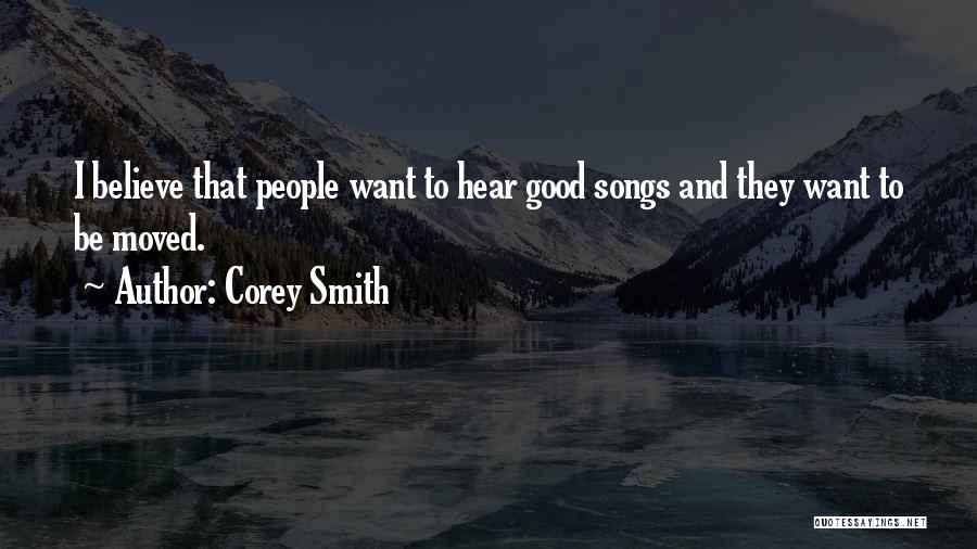 Corey Smith Quotes: I Believe That People Want To Hear Good Songs And They Want To Be Moved.