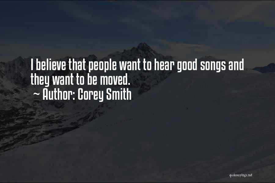 Corey Smith Quotes: I Believe That People Want To Hear Good Songs And They Want To Be Moved.