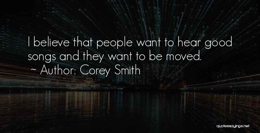 Corey Smith Quotes: I Believe That People Want To Hear Good Songs And They Want To Be Moved.