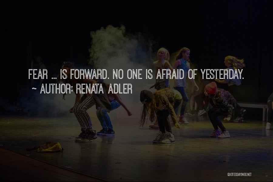 Renata Adler Quotes: Fear ... Is Forward. No One Is Afraid Of Yesterday.