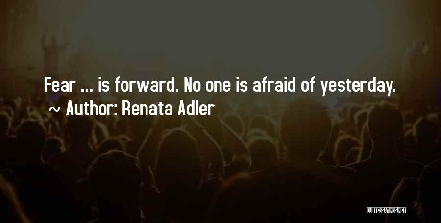 Renata Adler Quotes: Fear ... Is Forward. No One Is Afraid Of Yesterday.