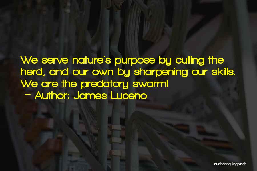 James Luceno Quotes: We Serve Nature's Purpose By Culling The Herd, And Our Own By Sharpening Our Skills. We Are The Predatory Swarm!