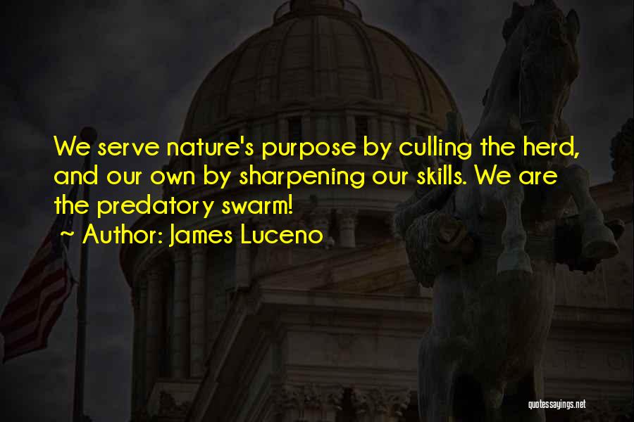 James Luceno Quotes: We Serve Nature's Purpose By Culling The Herd, And Our Own By Sharpening Our Skills. We Are The Predatory Swarm!