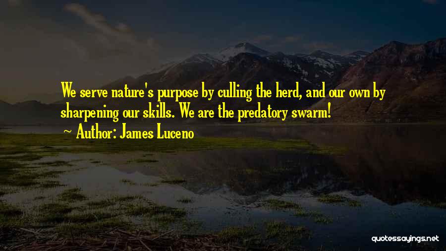 James Luceno Quotes: We Serve Nature's Purpose By Culling The Herd, And Our Own By Sharpening Our Skills. We Are The Predatory Swarm!