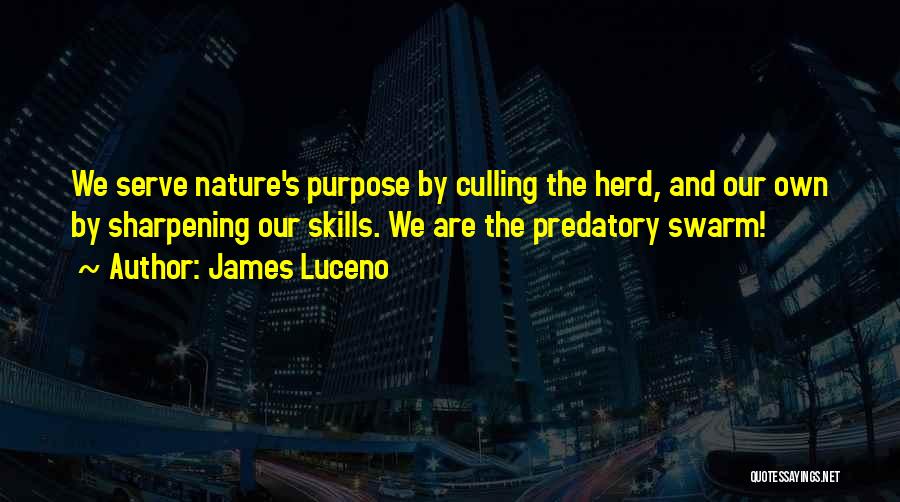 James Luceno Quotes: We Serve Nature's Purpose By Culling The Herd, And Our Own By Sharpening Our Skills. We Are The Predatory Swarm!