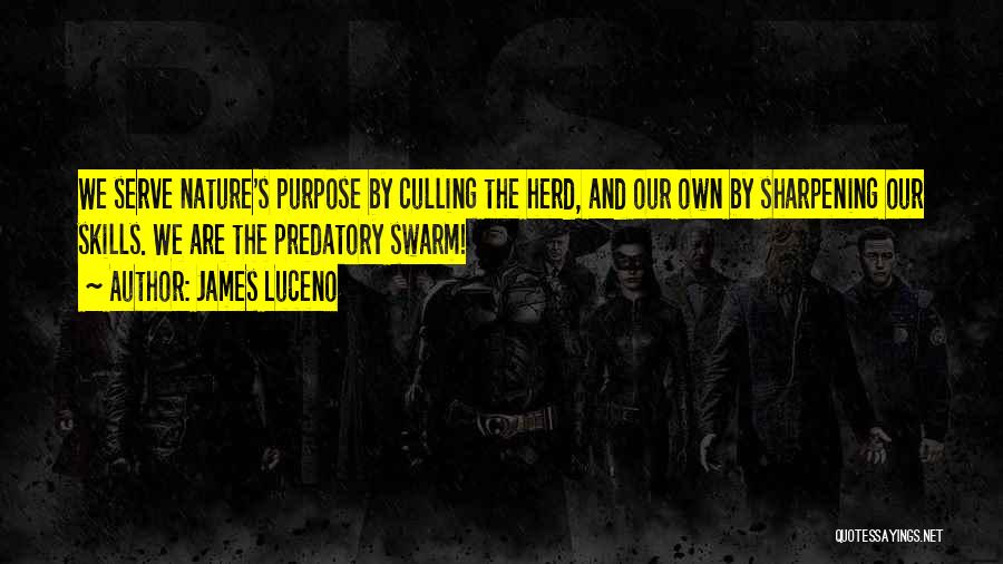 James Luceno Quotes: We Serve Nature's Purpose By Culling The Herd, And Our Own By Sharpening Our Skills. We Are The Predatory Swarm!