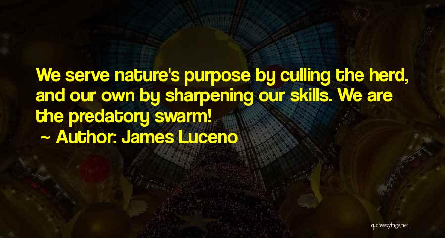 James Luceno Quotes: We Serve Nature's Purpose By Culling The Herd, And Our Own By Sharpening Our Skills. We Are The Predatory Swarm!