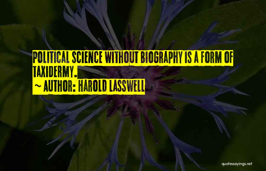 Harold Lasswell Quotes: Political Science Without Biography Is A Form Of Taxidermy.