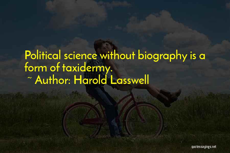 Harold Lasswell Quotes: Political Science Without Biography Is A Form Of Taxidermy.