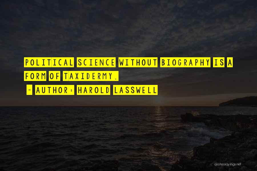 Harold Lasswell Quotes: Political Science Without Biography Is A Form Of Taxidermy.