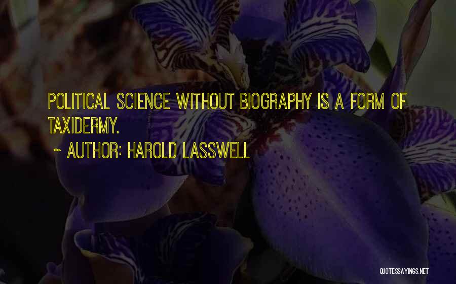 Harold Lasswell Quotes: Political Science Without Biography Is A Form Of Taxidermy.