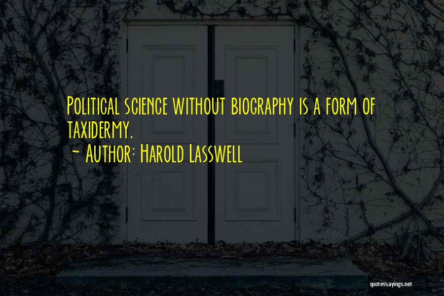 Harold Lasswell Quotes: Political Science Without Biography Is A Form Of Taxidermy.