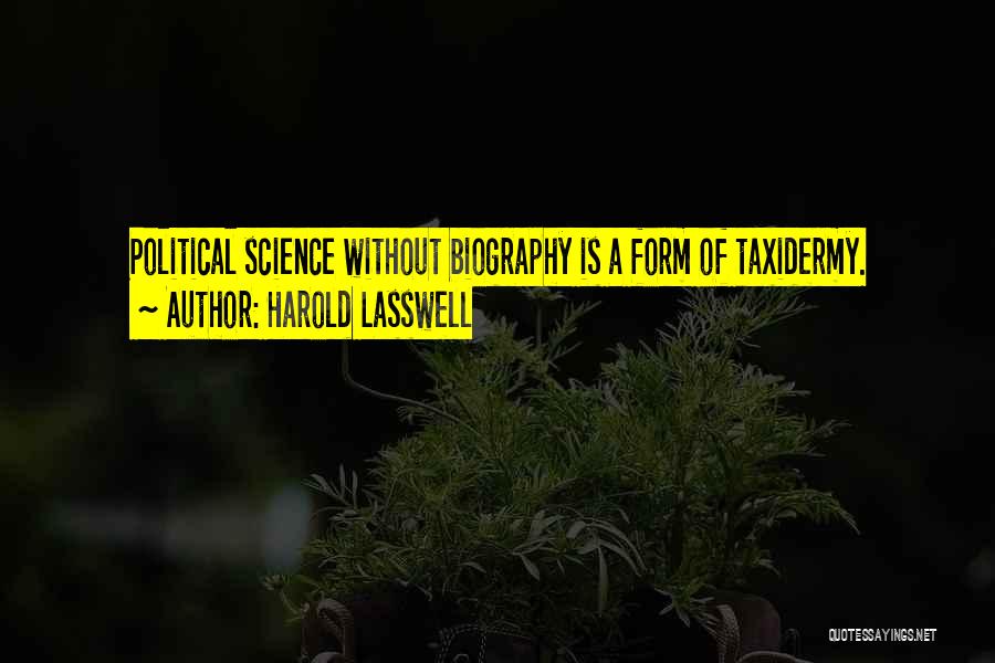 Harold Lasswell Quotes: Political Science Without Biography Is A Form Of Taxidermy.