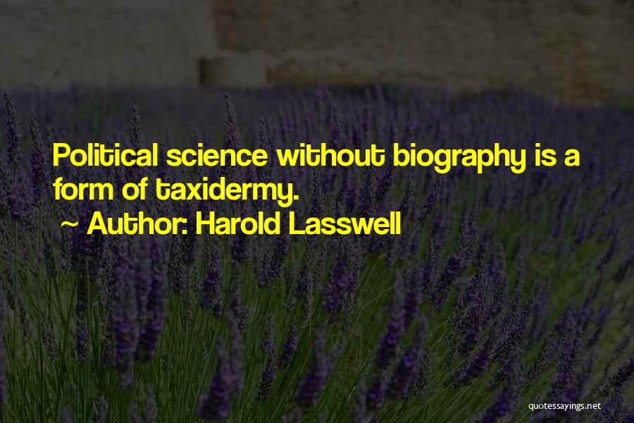 Harold Lasswell Quotes: Political Science Without Biography Is A Form Of Taxidermy.