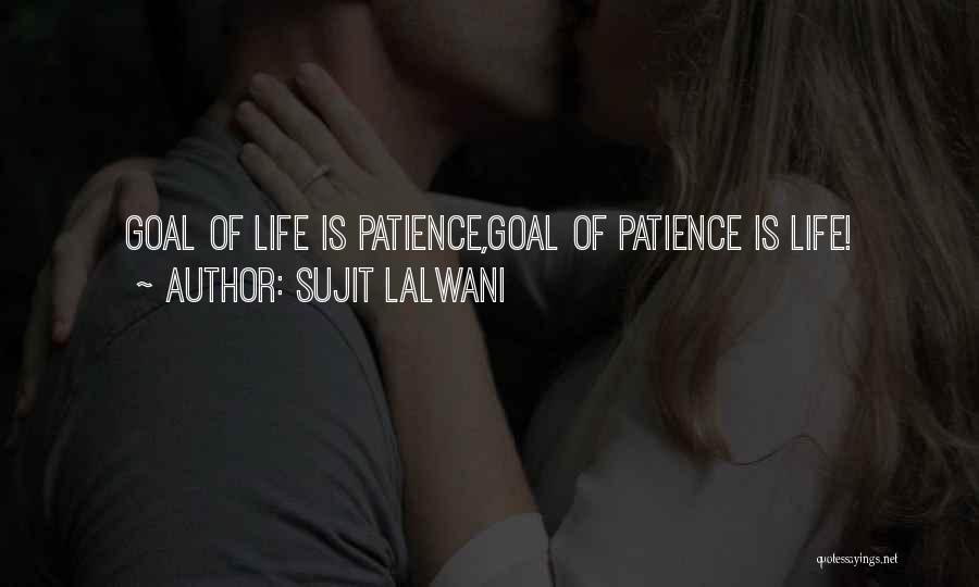 Sujit Lalwani Quotes: Goal Of Life Is Patience,goal Of Patience Is Life!