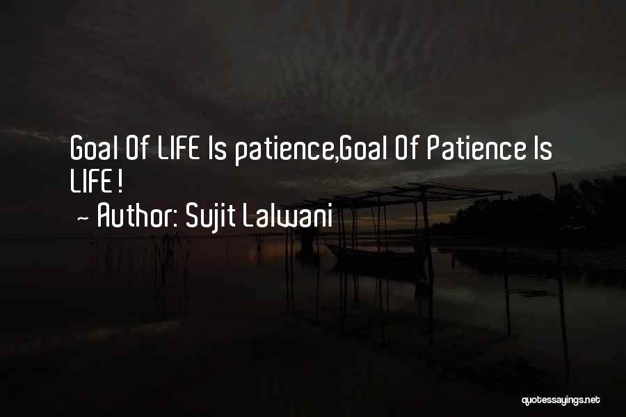 Sujit Lalwani Quotes: Goal Of Life Is Patience,goal Of Patience Is Life!