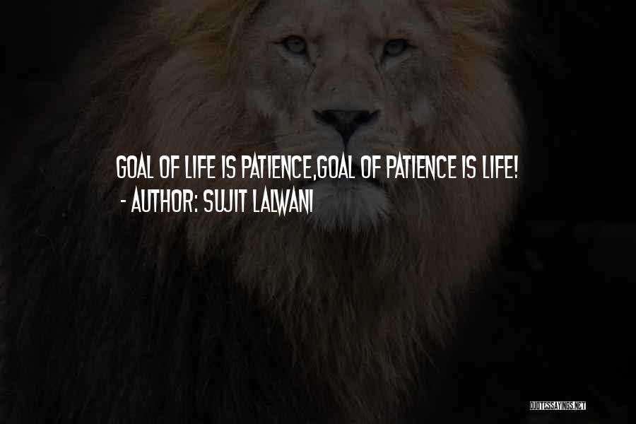 Sujit Lalwani Quotes: Goal Of Life Is Patience,goal Of Patience Is Life!