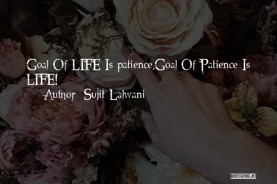 Sujit Lalwani Quotes: Goal Of Life Is Patience,goal Of Patience Is Life!