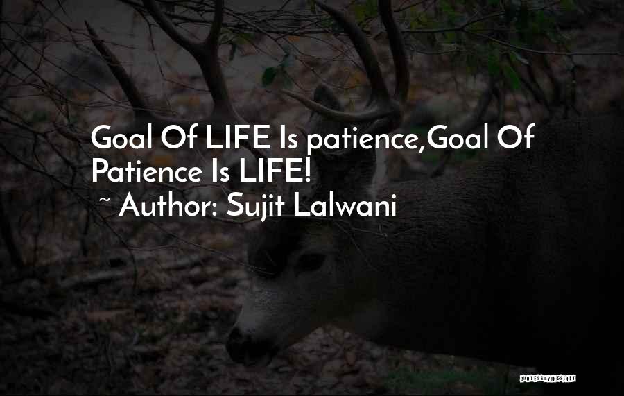 Sujit Lalwani Quotes: Goal Of Life Is Patience,goal Of Patience Is Life!
