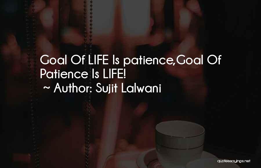 Sujit Lalwani Quotes: Goal Of Life Is Patience,goal Of Patience Is Life!