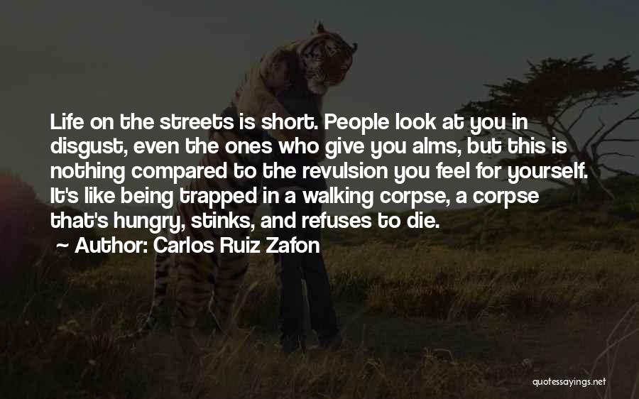 Carlos Ruiz Zafon Quotes: Life On The Streets Is Short. People Look At You In Disgust, Even The Ones Who Give You Alms, But
