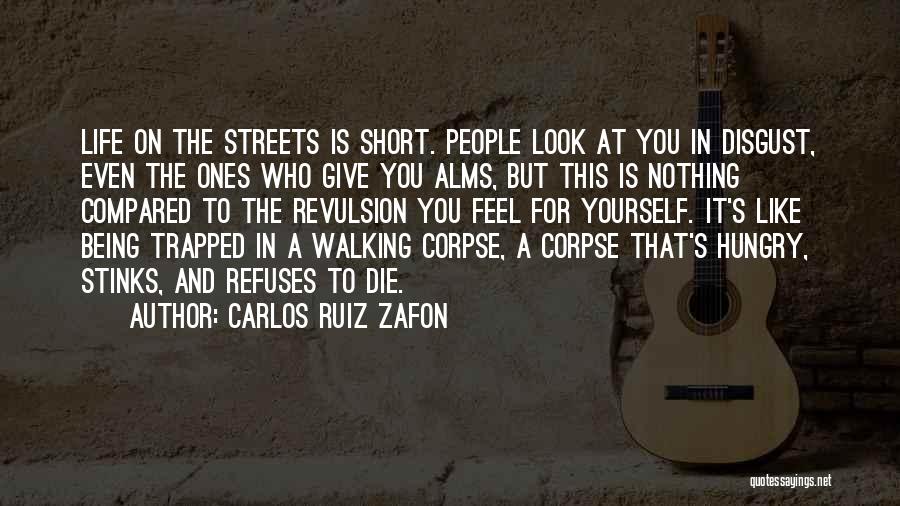 Carlos Ruiz Zafon Quotes: Life On The Streets Is Short. People Look At You In Disgust, Even The Ones Who Give You Alms, But