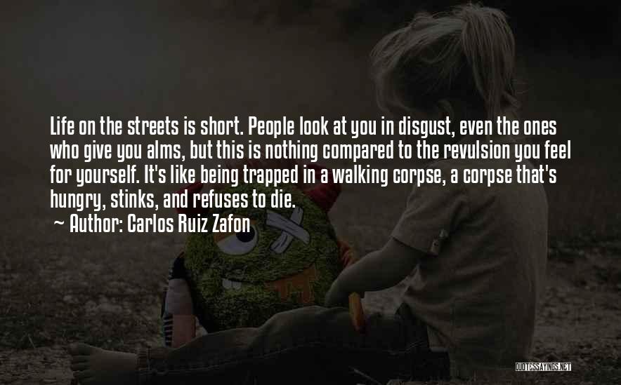 Carlos Ruiz Zafon Quotes: Life On The Streets Is Short. People Look At You In Disgust, Even The Ones Who Give You Alms, But