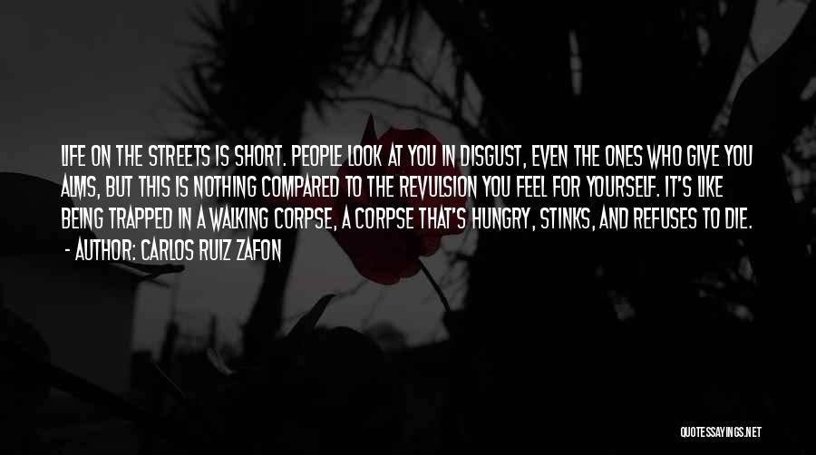 Carlos Ruiz Zafon Quotes: Life On The Streets Is Short. People Look At You In Disgust, Even The Ones Who Give You Alms, But
