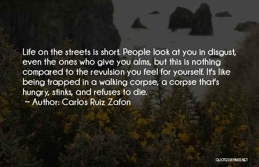 Carlos Ruiz Zafon Quotes: Life On The Streets Is Short. People Look At You In Disgust, Even The Ones Who Give You Alms, But