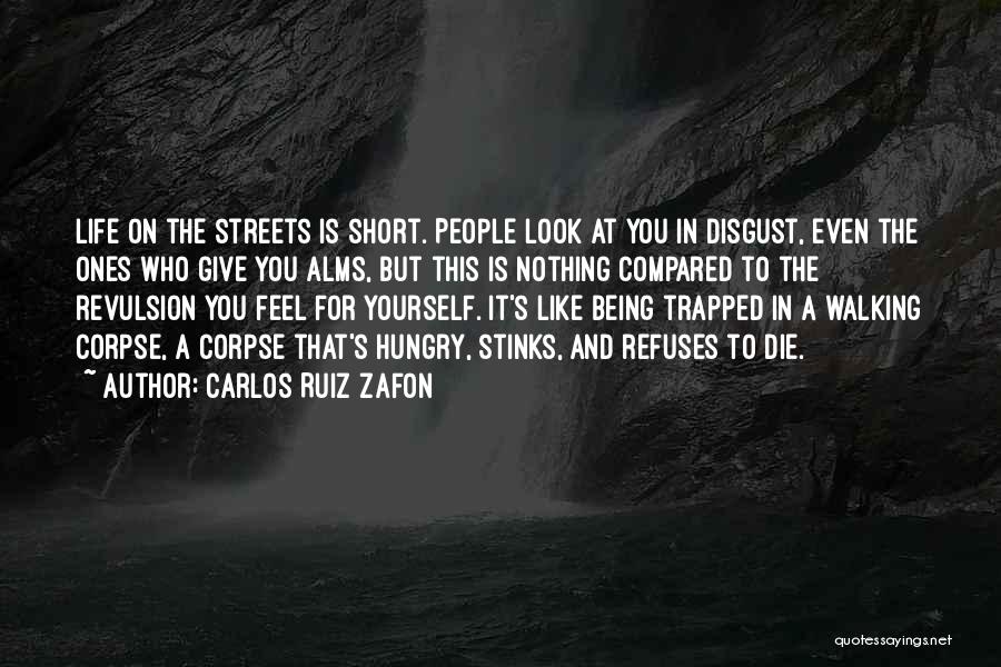 Carlos Ruiz Zafon Quotes: Life On The Streets Is Short. People Look At You In Disgust, Even The Ones Who Give You Alms, But
