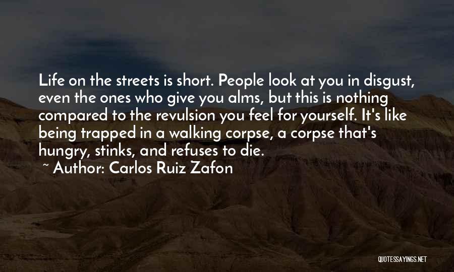 Carlos Ruiz Zafon Quotes: Life On The Streets Is Short. People Look At You In Disgust, Even The Ones Who Give You Alms, But
