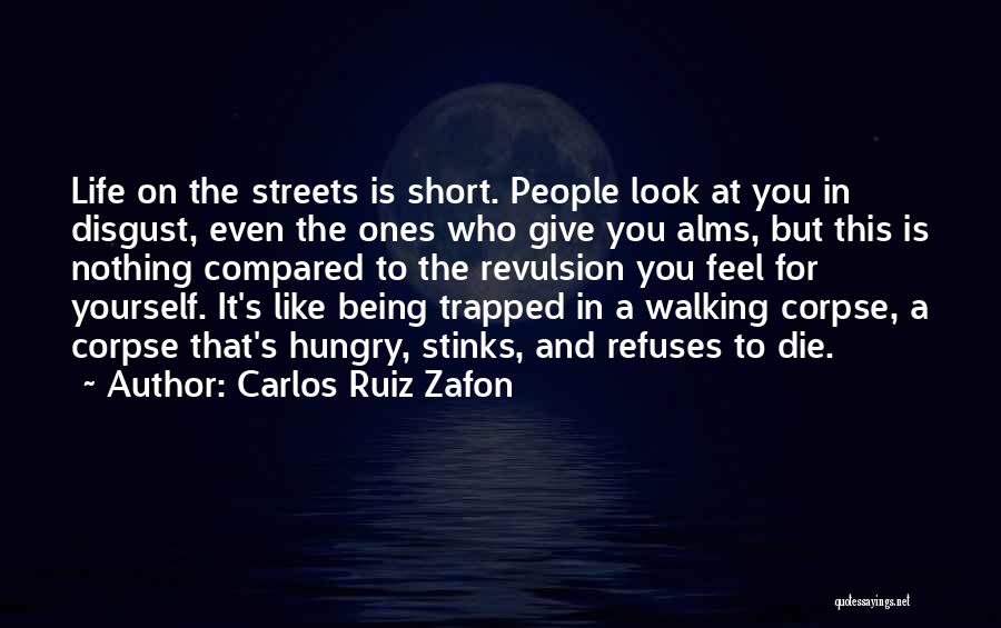 Carlos Ruiz Zafon Quotes: Life On The Streets Is Short. People Look At You In Disgust, Even The Ones Who Give You Alms, But