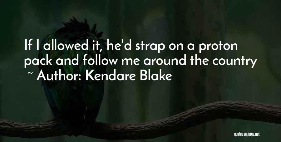 Kendare Blake Quotes: If I Allowed It, He'd Strap On A Proton Pack And Follow Me Around The Country