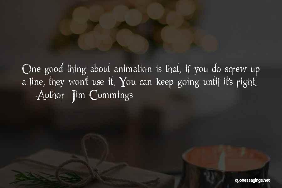 Jim Cummings Quotes: One Good Thing About Animation Is That, If You Do Screw Up A Line, They Won't Use It. You Can