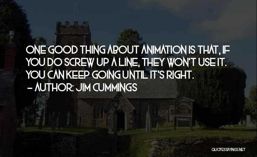 Jim Cummings Quotes: One Good Thing About Animation Is That, If You Do Screw Up A Line, They Won't Use It. You Can