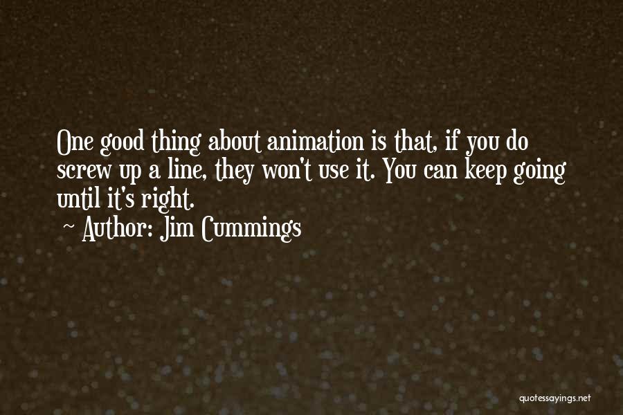 Jim Cummings Quotes: One Good Thing About Animation Is That, If You Do Screw Up A Line, They Won't Use It. You Can