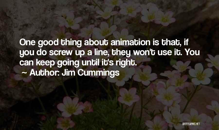 Jim Cummings Quotes: One Good Thing About Animation Is That, If You Do Screw Up A Line, They Won't Use It. You Can