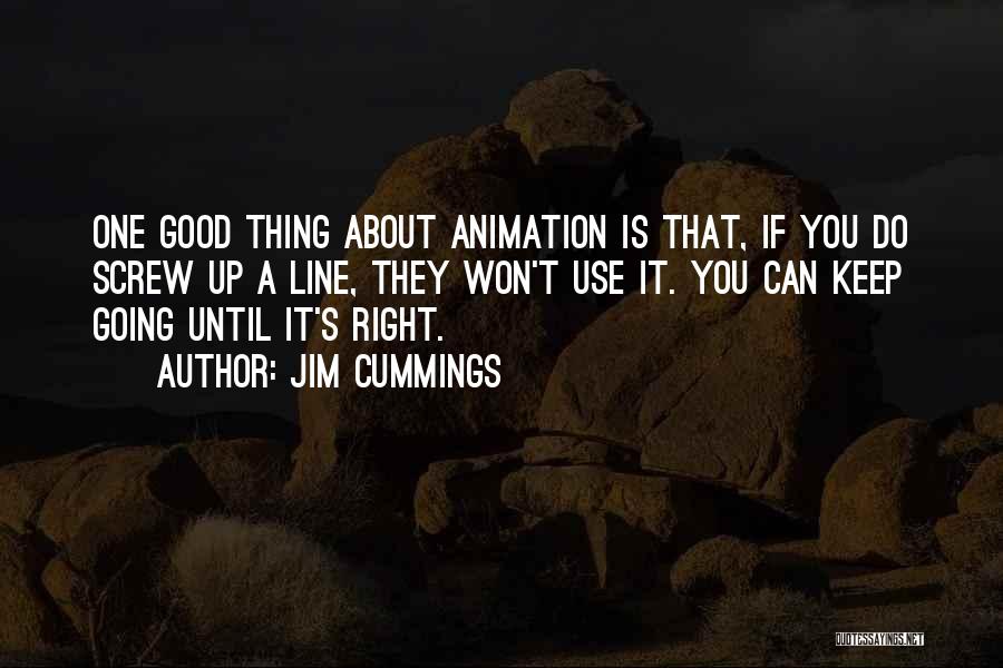 Jim Cummings Quotes: One Good Thing About Animation Is That, If You Do Screw Up A Line, They Won't Use It. You Can