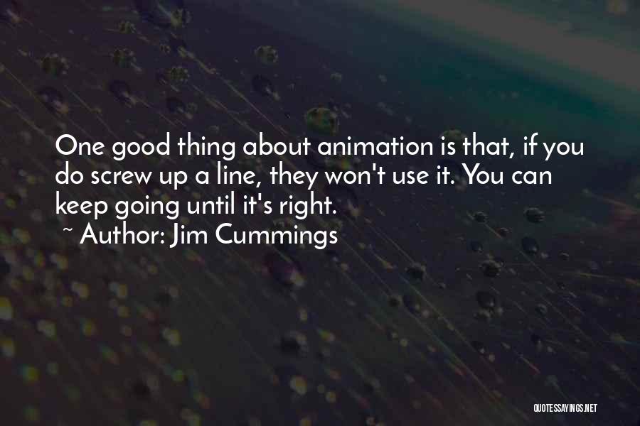 Jim Cummings Quotes: One Good Thing About Animation Is That, If You Do Screw Up A Line, They Won't Use It. You Can