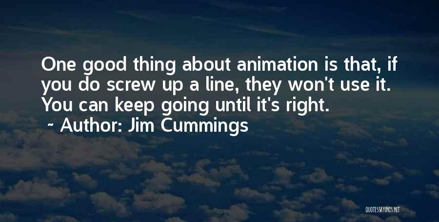 Jim Cummings Quotes: One Good Thing About Animation Is That, If You Do Screw Up A Line, They Won't Use It. You Can