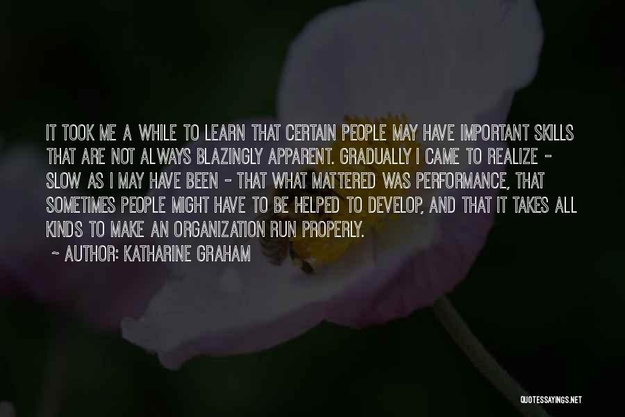 Katharine Graham Quotes: It Took Me A While To Learn That Certain People May Have Important Skills That Are Not Always Blazingly Apparent.