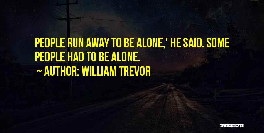 William Trevor Quotes: People Run Away To Be Alone,' He Said. Some People Had To Be Alone.