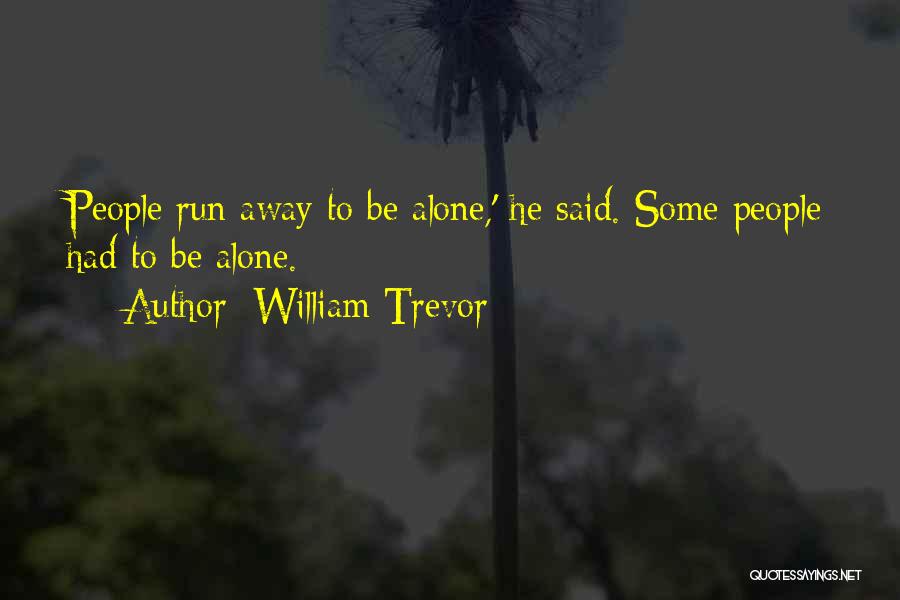 William Trevor Quotes: People Run Away To Be Alone,' He Said. Some People Had To Be Alone.