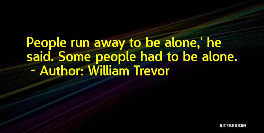 William Trevor Quotes: People Run Away To Be Alone,' He Said. Some People Had To Be Alone.