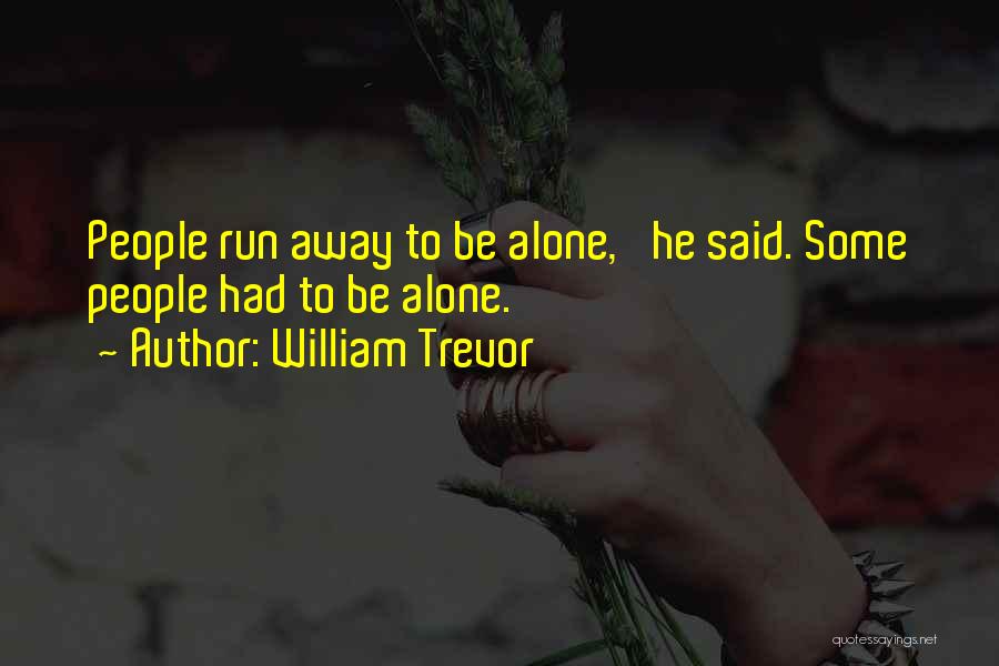 William Trevor Quotes: People Run Away To Be Alone,' He Said. Some People Had To Be Alone.