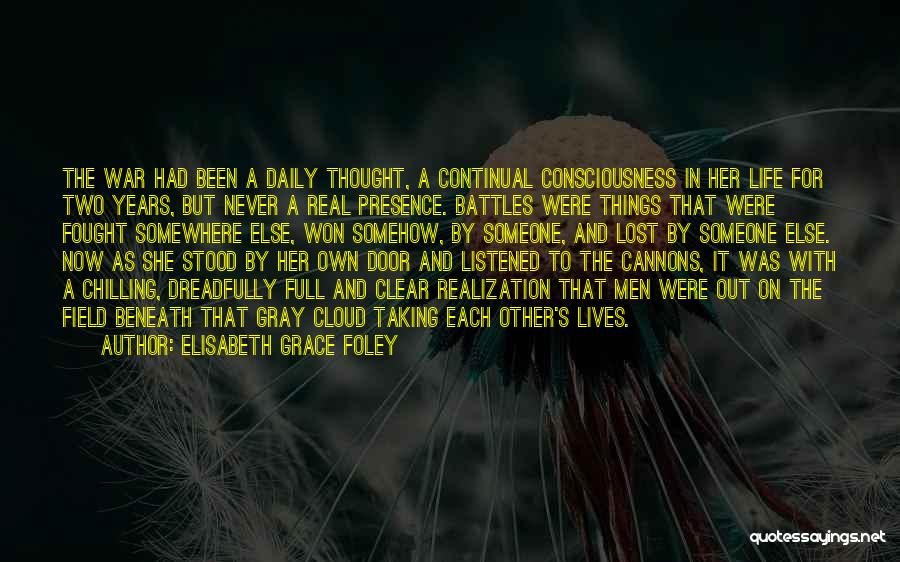 Elisabeth Grace Foley Quotes: The War Had Been A Daily Thought, A Continual Consciousness In Her Life For Two Years, But Never A Real