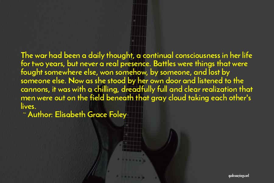 Elisabeth Grace Foley Quotes: The War Had Been A Daily Thought, A Continual Consciousness In Her Life For Two Years, But Never A Real