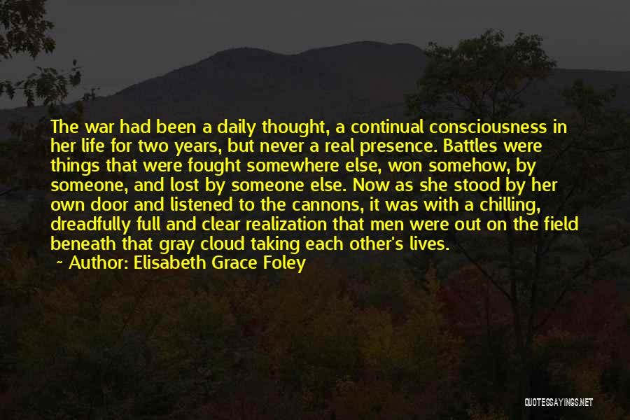 Elisabeth Grace Foley Quotes: The War Had Been A Daily Thought, A Continual Consciousness In Her Life For Two Years, But Never A Real