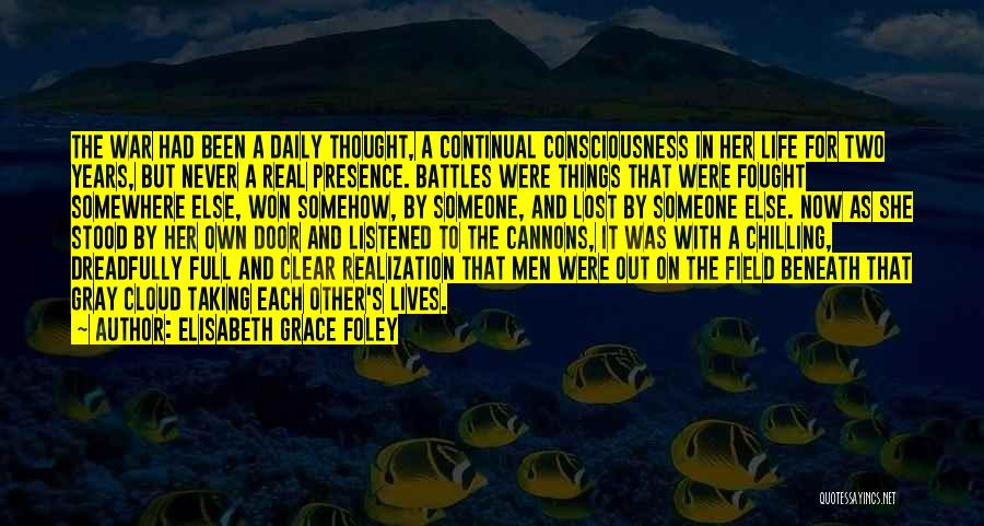 Elisabeth Grace Foley Quotes: The War Had Been A Daily Thought, A Continual Consciousness In Her Life For Two Years, But Never A Real