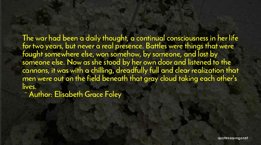 Elisabeth Grace Foley Quotes: The War Had Been A Daily Thought, A Continual Consciousness In Her Life For Two Years, But Never A Real